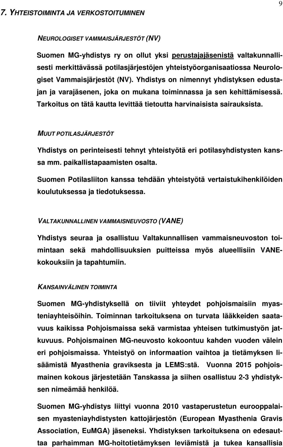 Tarkoitus on tätä kautta levittää tietoutta harvinaisista sairauksista. MUUT POTILASJÄRJESTÖT Yhdistys on perinteisesti tehnyt yhteistyötä eri potilasyhdistysten kanssa mm.