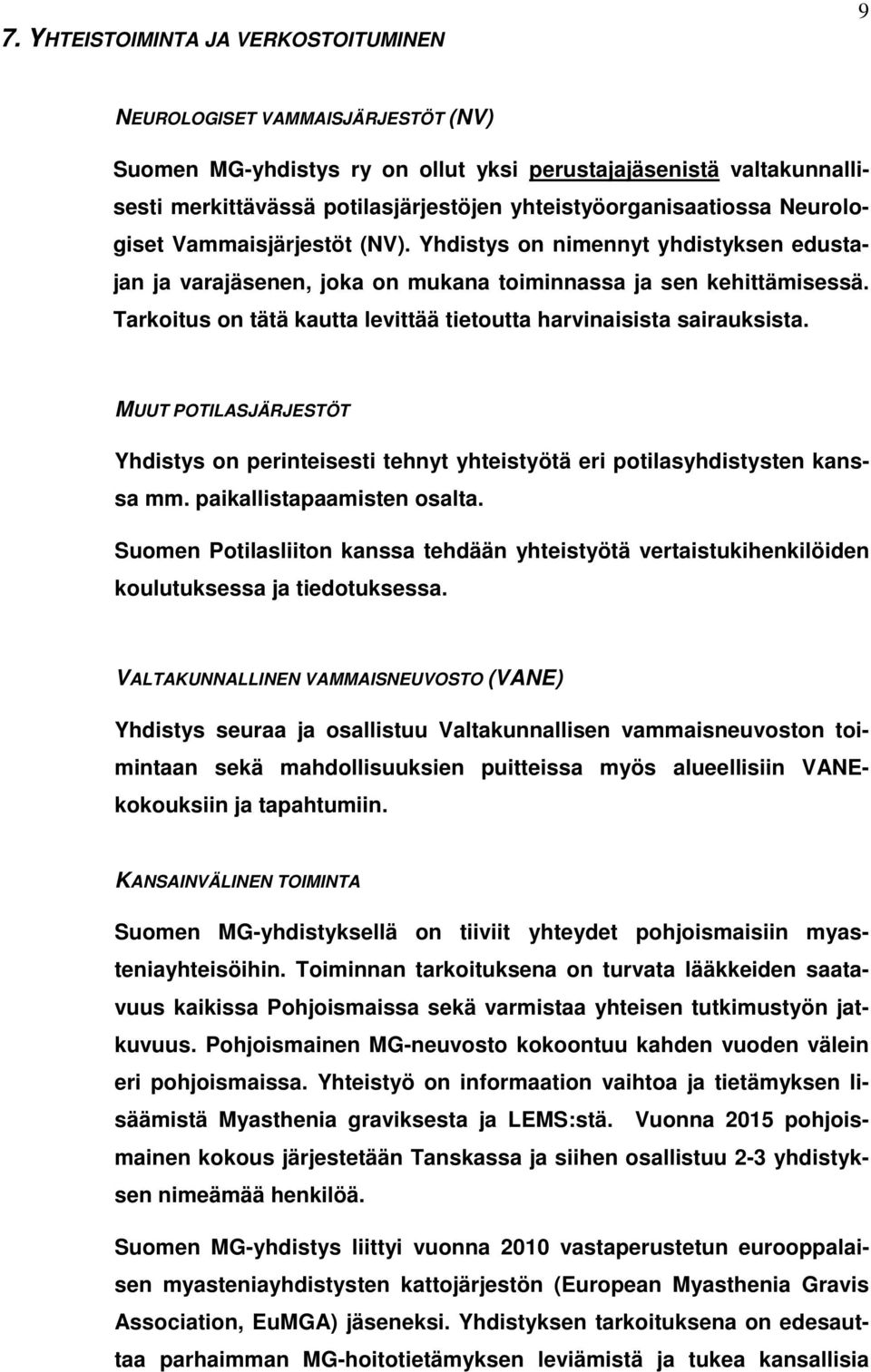 Tarkoitus on tätä kautta levittää tietoutta harvinaisista sairauksista. MUUT POTILASJÄRJESTÖT Yhdistys on perinteisesti tehnyt yhteistyötä eri potilasyhdistysten kanssa mm.