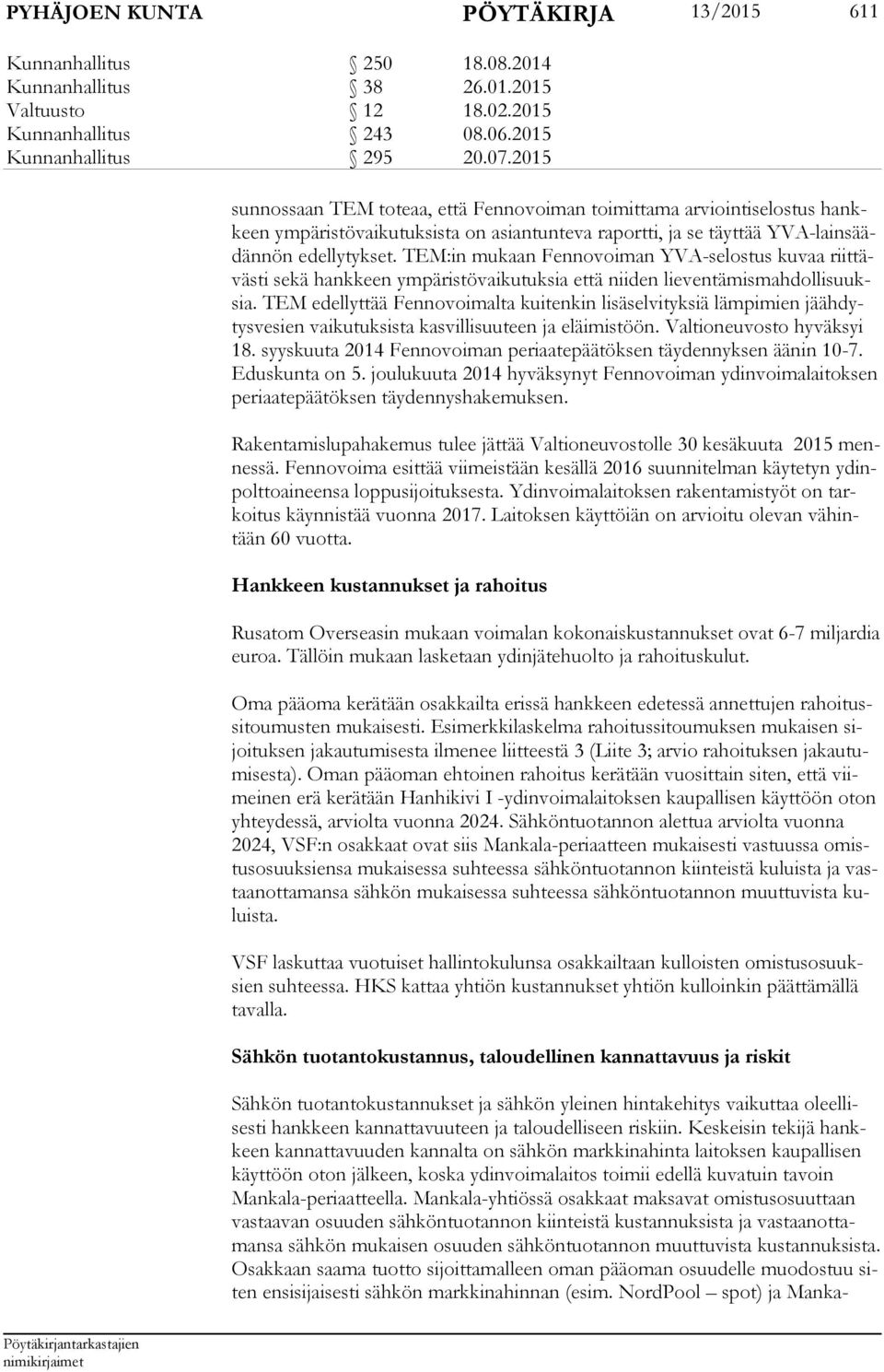 TEM:in mu kaan Fennovoiman YVA-selostus kuvaa riit täväs ti sekä hankkeen ym pä ris tö vai ku tuk sia että niiden lie ven tä mis mah dol li suuksia.