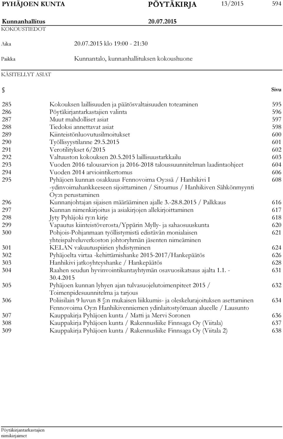 2015 klo 19:00-21:30 Paikka Kunnantalo, kunnanhallituksen kokoushuone KÄSITELLYT ASIAT Sivu 285 Kokouksen laillisuuden ja päätösvaltaisuuden toteaminen 595 286 valinta 596 287 Muut mahdolliset asiat