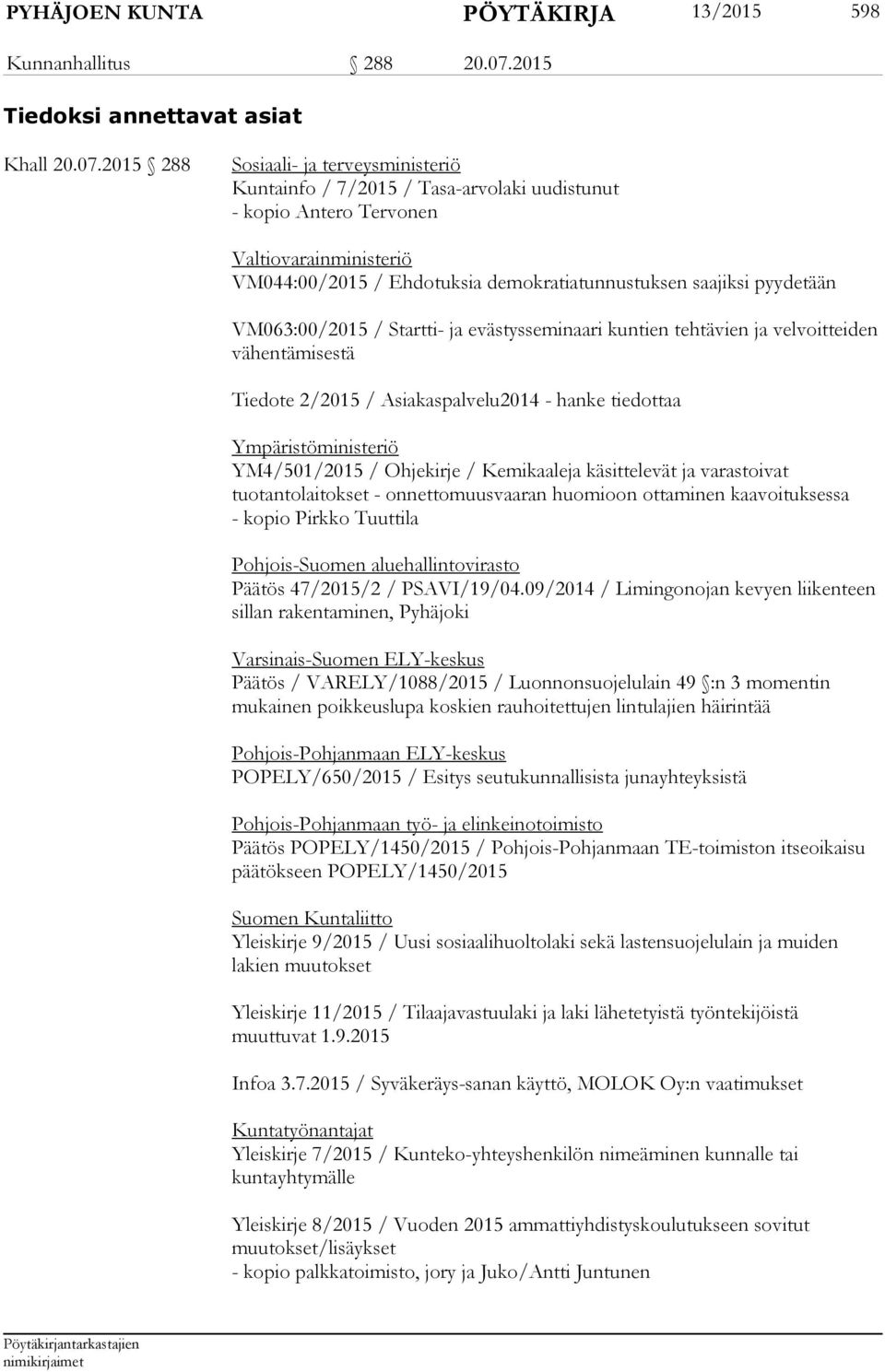 2015 288 Sosiaali- ja terveysministeriö Kuntainfo / 7/2015 / Tasa-arvolaki uudistunut - kopio Antero Tervonen Valtiovarainministeriö VM044:00/2015 / Ehdotuksia demokratiatunnustuksen saajiksi