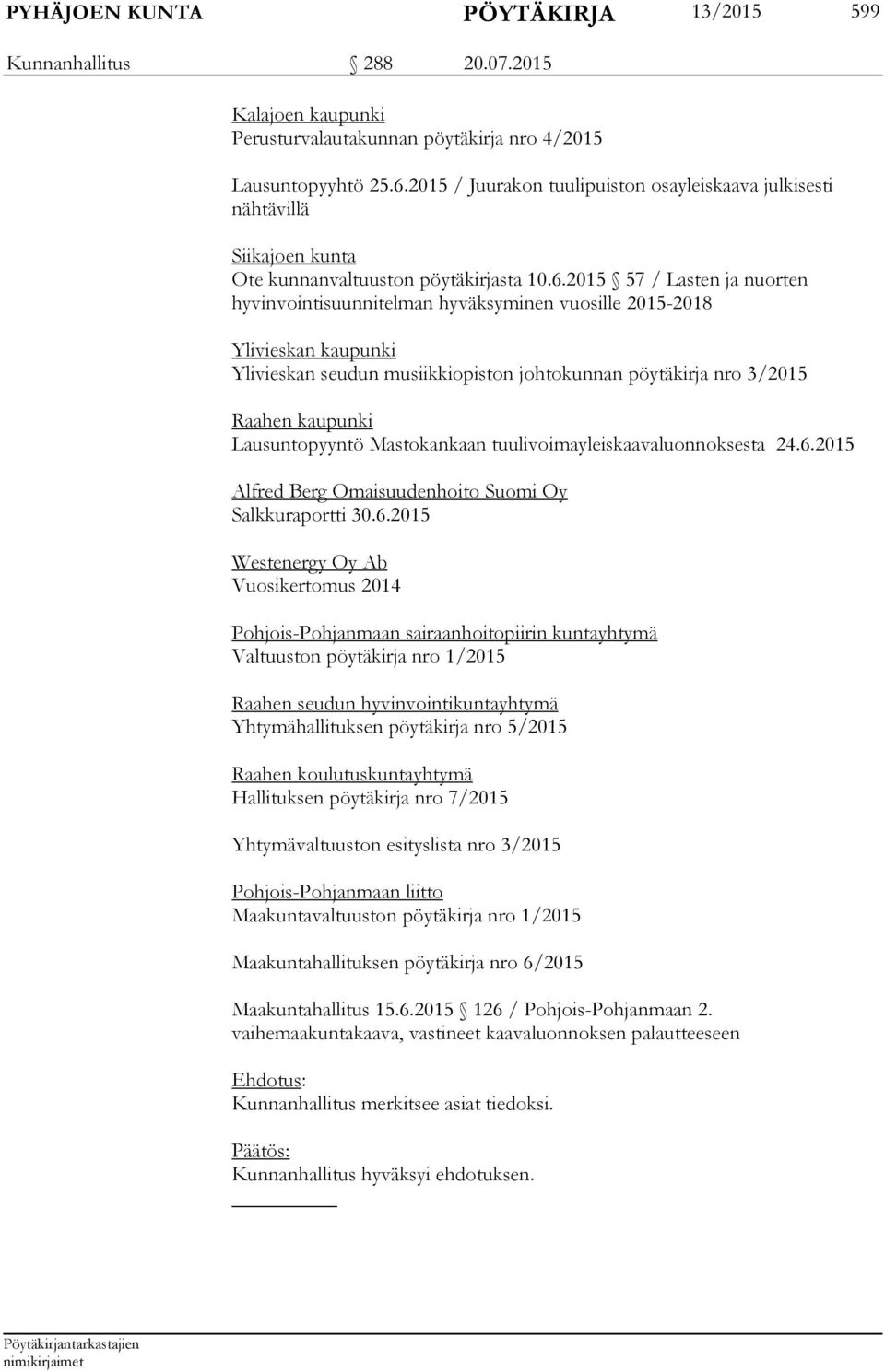 2015 57 / Lasten ja nuorten hyvinvointisuunnitelman hyväksyminen vuosille 2015-2018 Ylivieskan kaupunki Ylivieskan seudun musiikkiopiston johtokunnan pöytäkirja nro 3/2015 Raahen kaupunki