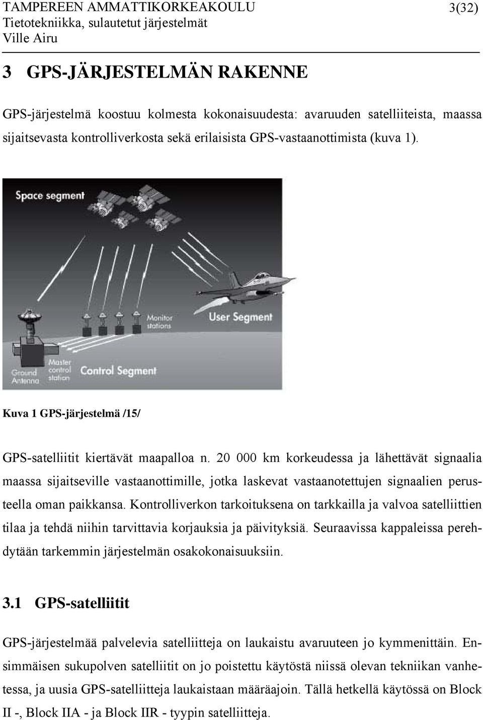 20 000 km korkeudessa ja lähettävät signaalia maassa sijaitseville vastaanottimille, jotka laskevat vastaanotettujen signaalien perusteella oman paikkansa.