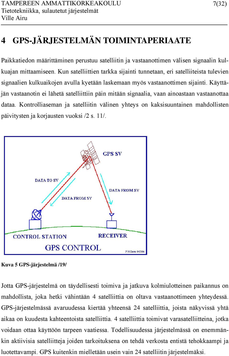 Käyttäjän vastaanotin ei lähetä satelliittiin päin mitään signaalia, vaan ainoastaan vastaanottaa dataa.