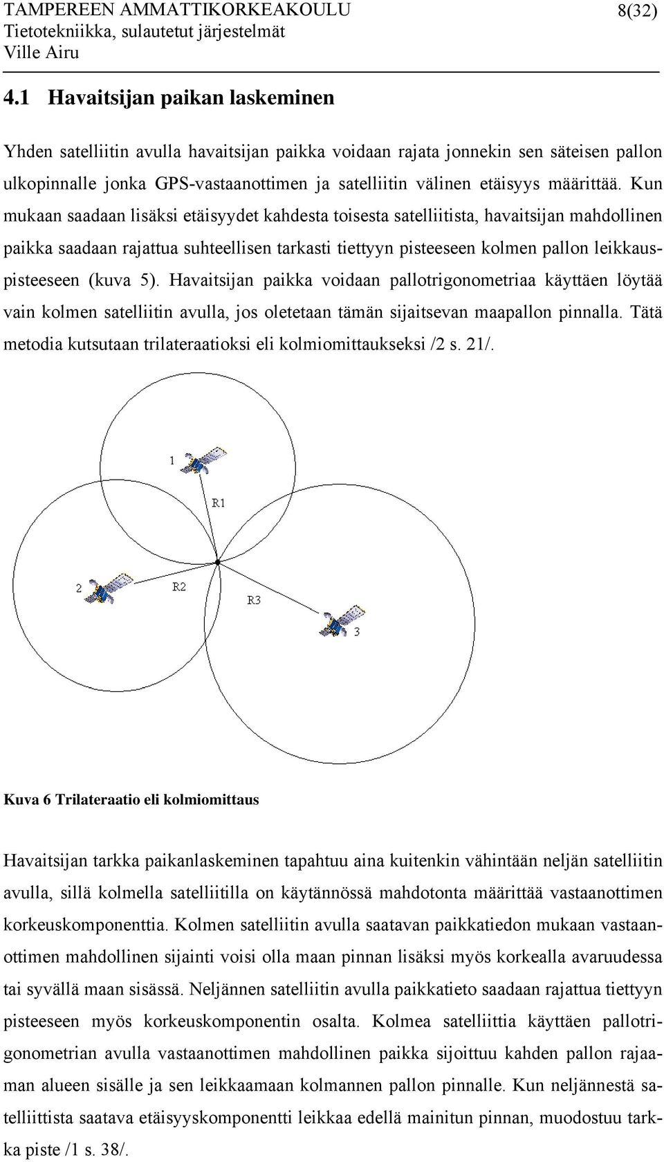 Kun mukaan saadaan lisäksi etäisyydet kahdesta toisesta satelliitista, havaitsijan mahdollinen paikka saadaan rajattua suhteellisen tarkasti tiettyyn pisteeseen kolmen pallon leikkauspisteeseen (kuva