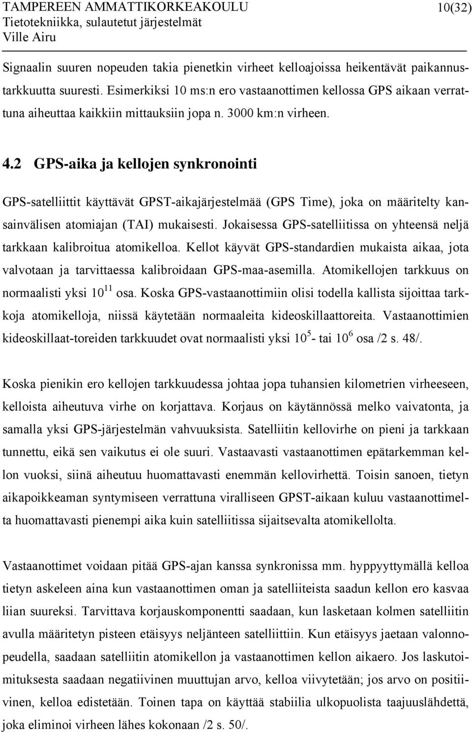 2 GPS-aika ja kellojen synkronointi GPS-satelliittit käyttävät GPST-aikajärjestelmää (GPS Time), joka on määritelty kansainvälisen atomiajan (TAI) mukaisesti.