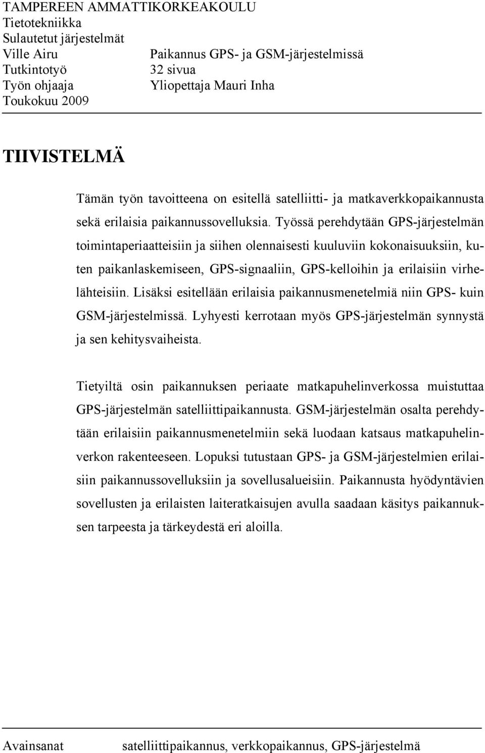 Työssä perehdytään GPS-järjestelmän toimintaperiaatteisiin ja siihen olennaisesti kuuluviin kokonaisuuksiin, kuten paikanlaskemiseen, GPS-signaaliin, GPS-kelloihin ja erilaisiin virhelähteisiin.