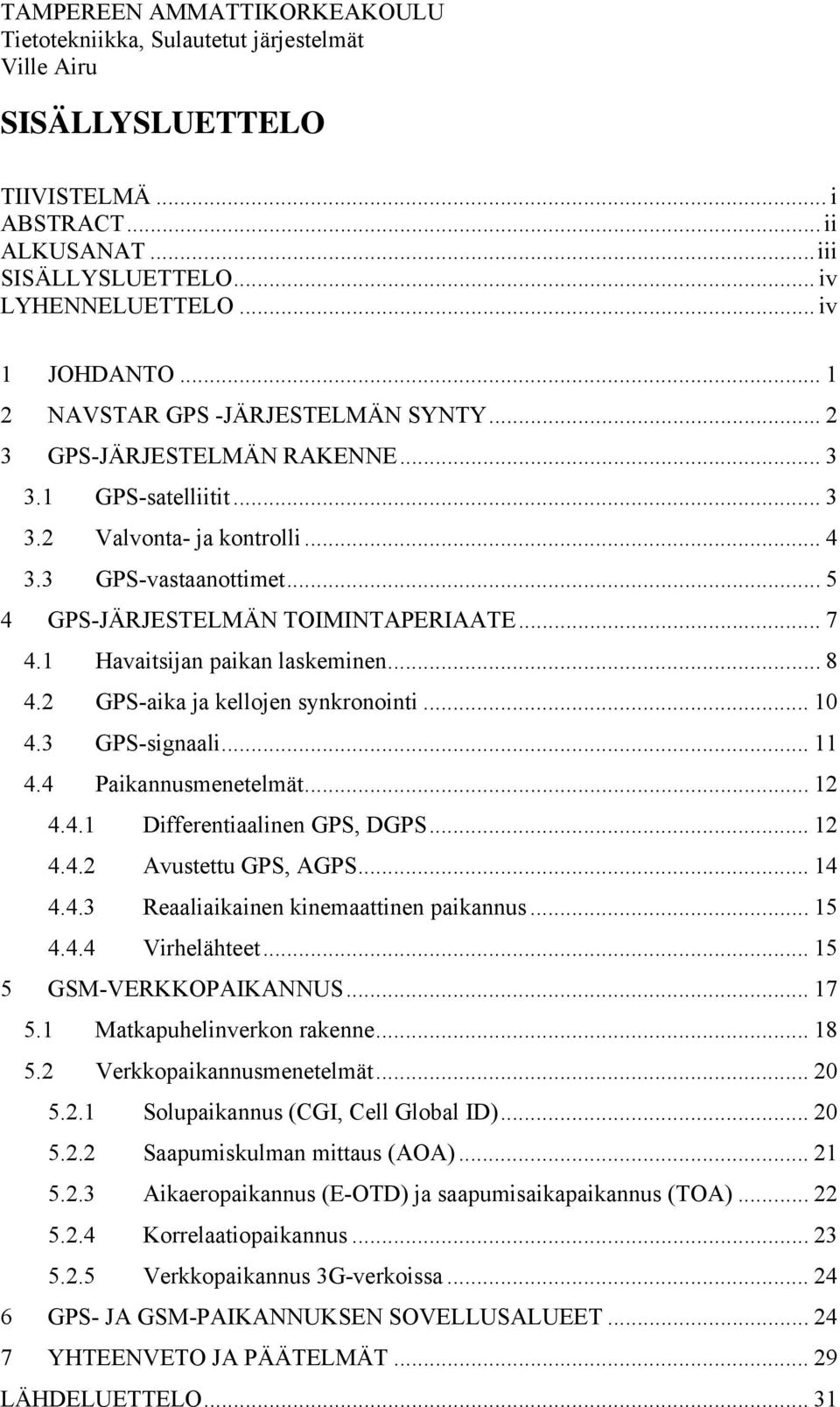 .. 8 4.2 GPS-aika ja kellojen synkronointi... 10 4.3 GPS-signaali... 11 4.4 Paikannusmenetelmät... 12 4.4.1 Differentiaalinen GPS, DGPS... 12 4.4.2 Avustettu GPS, AGPS... 14 4.4.3 Reaaliaikainen kinemaattinen paikannus.