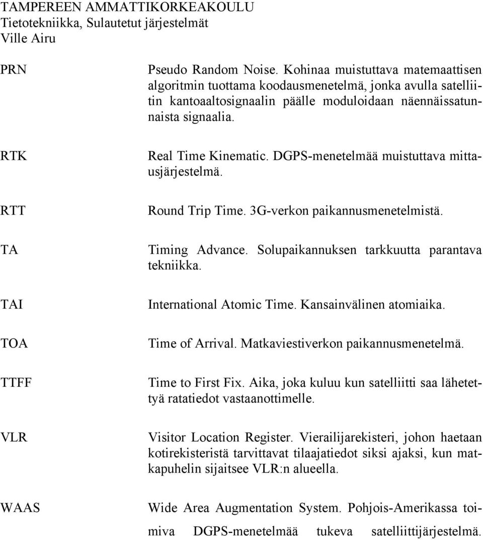 DGPS-menetelmää muistuttava mittausjärjestelmä. Round Trip Time. 3G-verkon paikannusmenetelmistä. Timing Advance. Solupaikannuksen tarkkuutta parantava tekniikka. International Atomic Time.