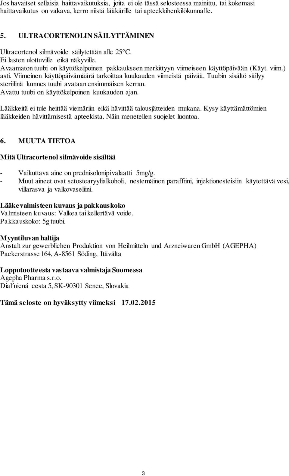 Avaamaton tuubi on käyttökelpoinen pakkaukseen merkittyyn viimeiseen käyttöpäivään (Käyt. viim.) asti. Viimeinen käyttöpäivämäärä tarkoittaa kuukauden viimeistä päivää.