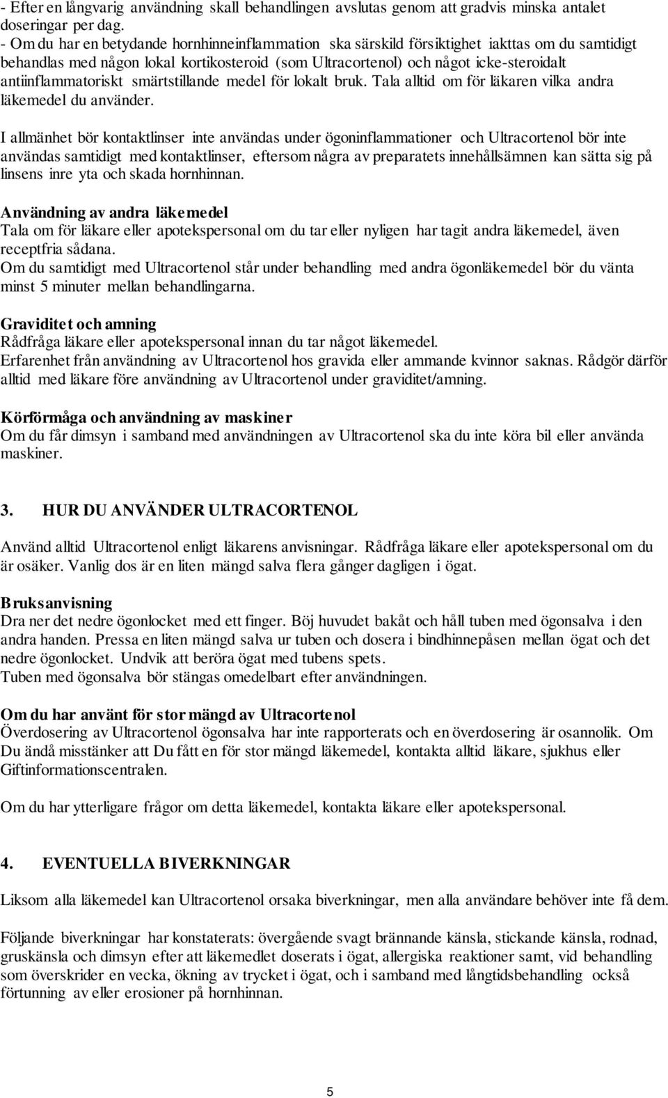 antiinflammatoriskt smärtstillande medel för lokalt bruk. Tala alltid om för läkaren vilka andra läkemedel du använder.