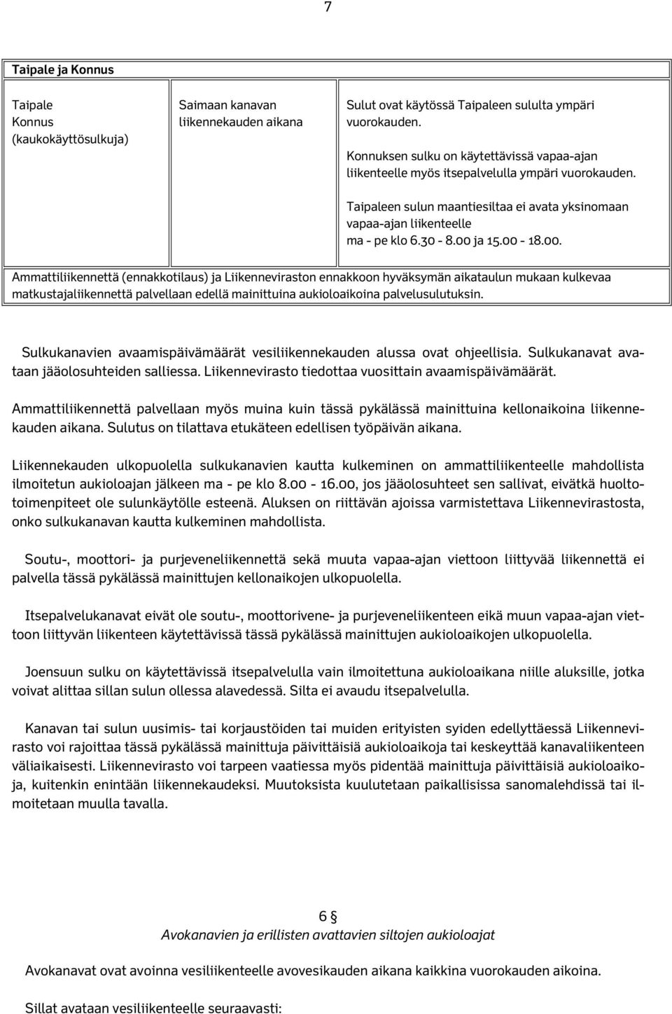 00-18.00. Ammattiliikennettä (ennakkotilaus) ja Liikenneviraston ennakkoon hyväksymän aikataulun mukaan kulkevaa matkustajaliikennettä palvellaan edellä mainittuina aukioloaikoina palvelusulutuksin.