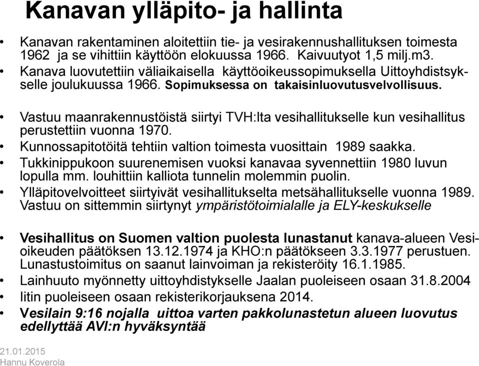 Vastuu maanrakennustöistä siirtyi TVH:lta vesihallitukselle kun vesihallitus perustettiin vuonna 1970. Kunnossapitotöitä tehtiin valtion toimesta vuosittain 1989 saakka.