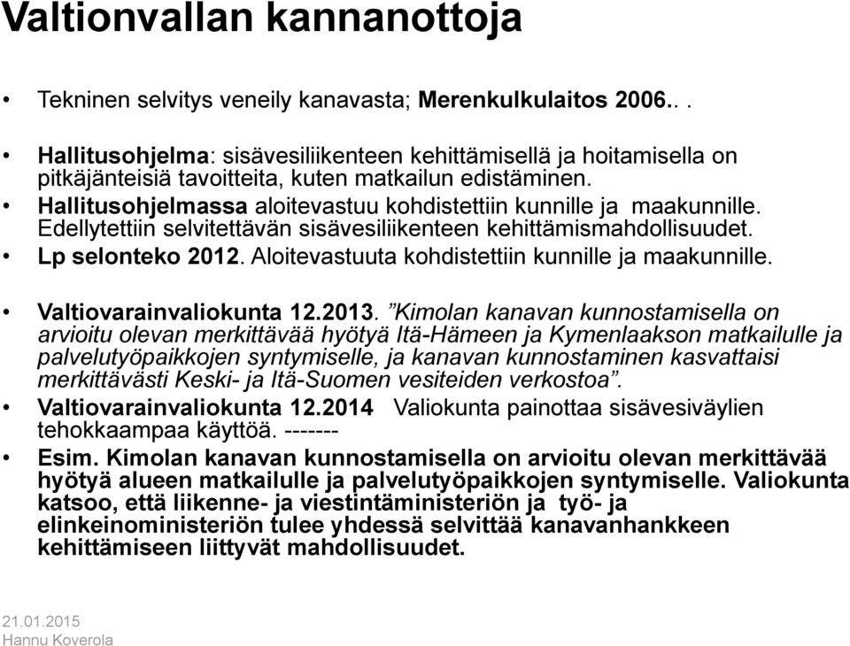 Edellytettiin selvitettävän sisävesiliikenteen kehittämismahdollisuudet. Lp selonteko 2012. Aloitevastuuta kohdistettiin kunnille ja maakunnille. Valtiovarainvaliokunta 12.2013.