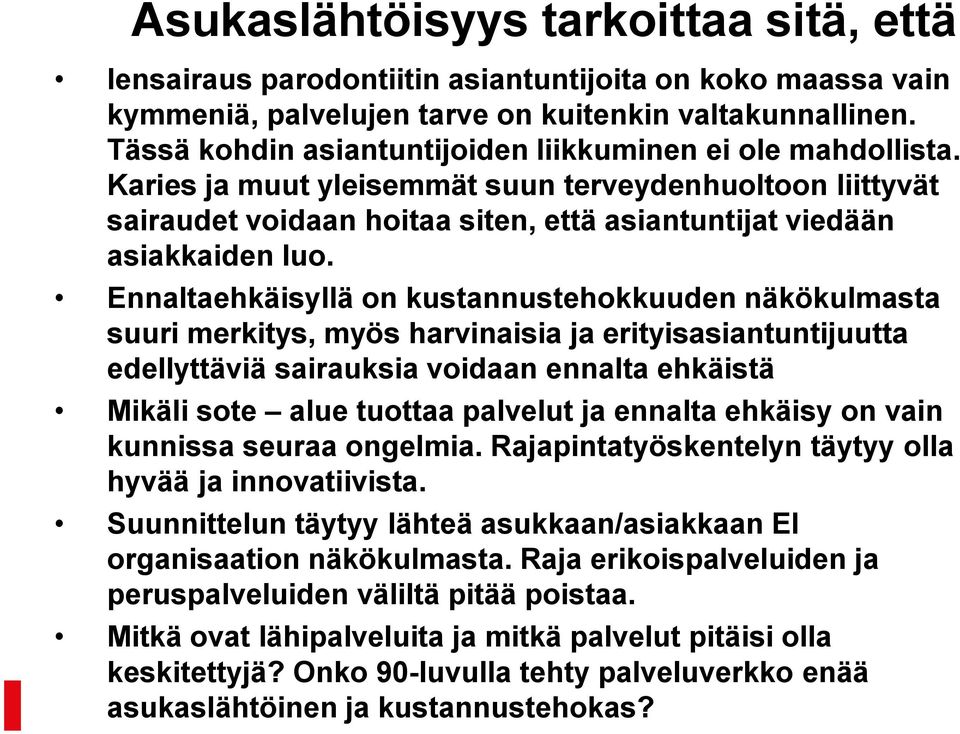 Ennaltaehkäisyllä on kustannustehokkuuden näkökulmasta suuri merkitys, myös harvinaisia ja erityisasiantuntijuutta edellyttäviä sairauksia voidaan ennalta ehkäistä Mikäli sote alue tuottaa palvelut