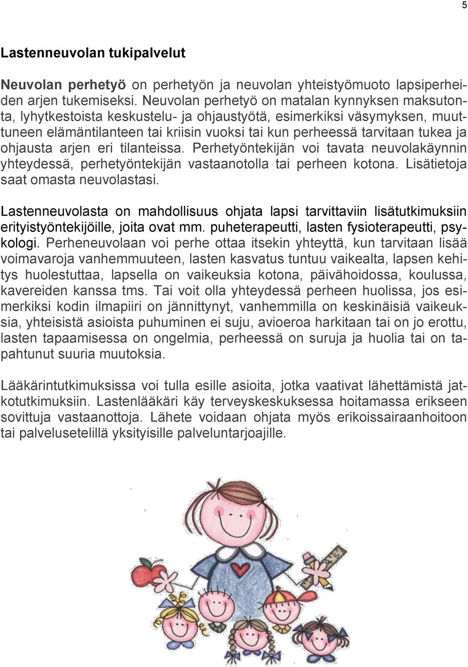 ja ohjausta arjen eri tilanteissa. Perhetyöntekijän voi tavata neuvolakäynnin yhteydessä, perhetyöntekijän vastaanotolla tai perheen kotona. Lisätietoja saat omasta neuvolastasi.