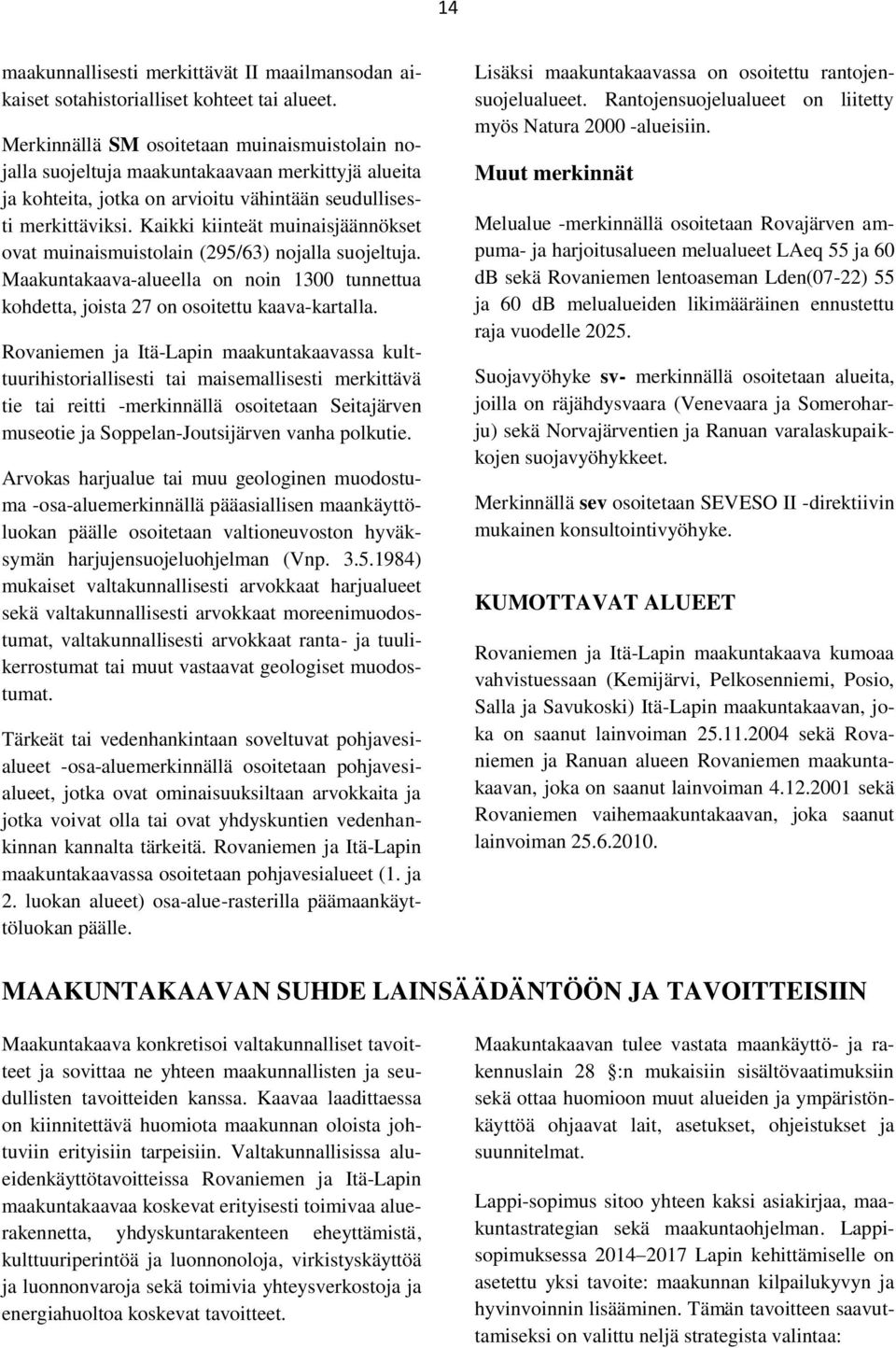 Kaikki kiinteät muinaisjäännökset ovat muinaismuistolain (295/63) nojalla suojeltuja. Maakuntakaava-alueella on noin 1300 tunnettua kohdetta, joista 27 on osoitettu kaava-kartalla.