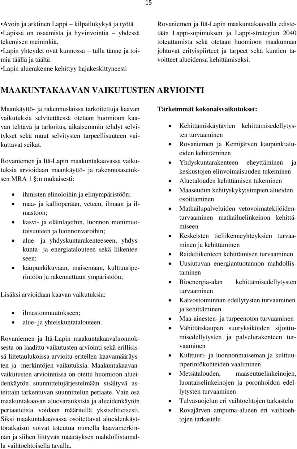 Lappi-strategian 2040 toteuttamista sekä otetaan huomioon maakunnan johtuvat erityispiirteet ja tarpeet sekä kuntien tavoitteet alueidensa kehittämiseksi.