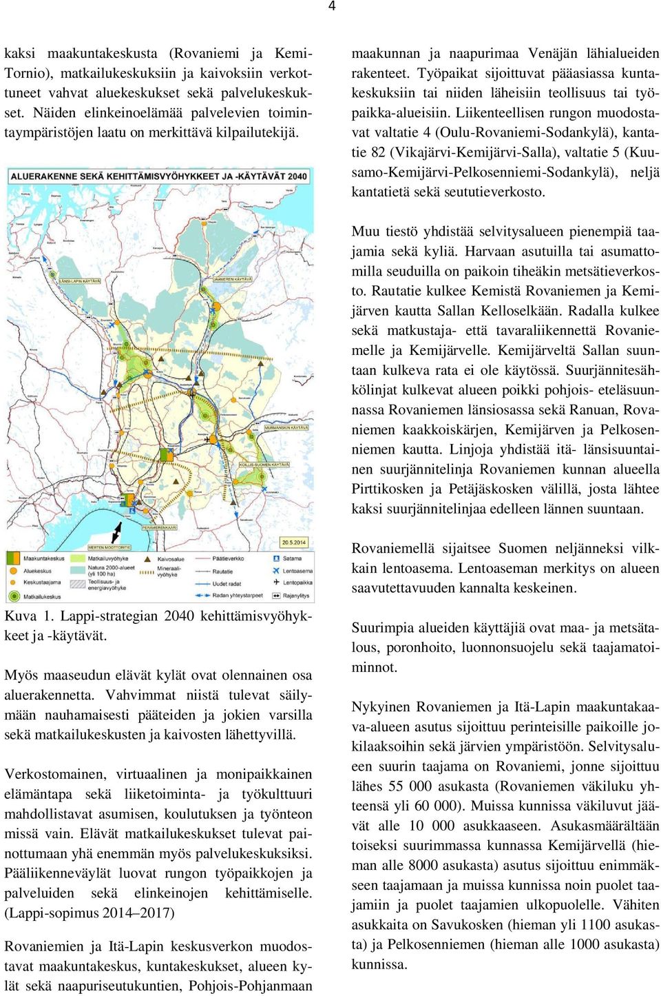 Työpaikat sijoittuvat pääasiassa kuntakeskuksiin tai niiden läheisiin teollisuus tai työpaikka-alueisiin.