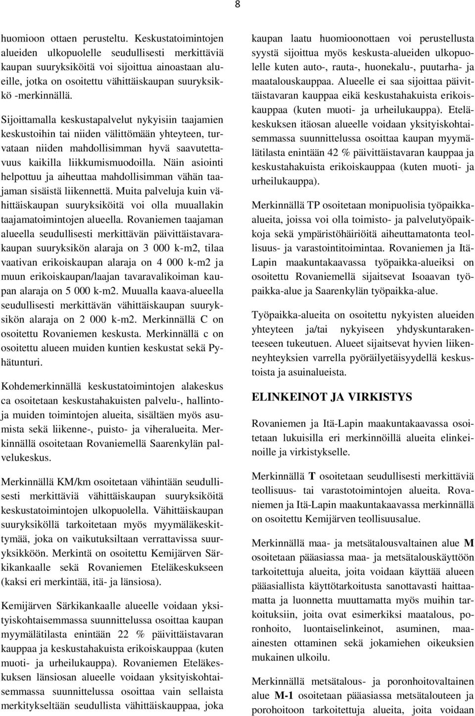 Sijoittamalla keskustapalvelut nykyisiin taajamien keskustoihin tai niiden välittömään yhteyteen, turvataan niiden mahdollisimman hyvä saavutettavuus kaikilla liikkumismuodoilla.