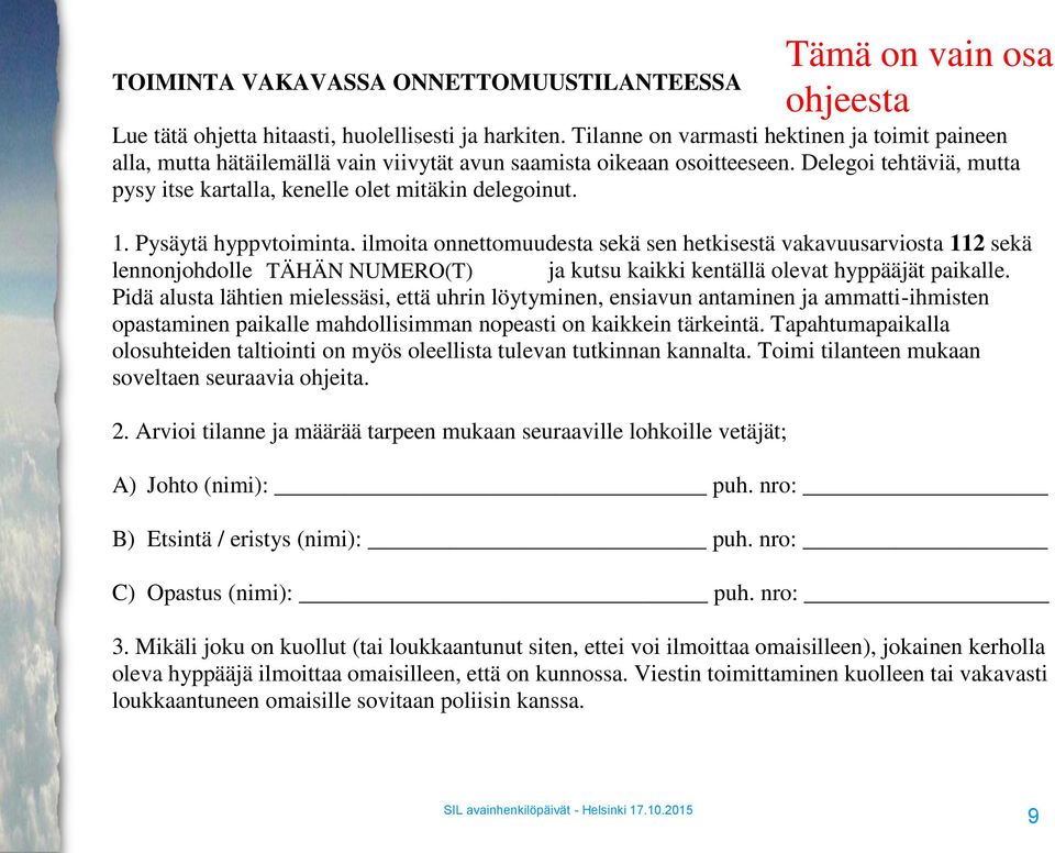 1. Pysäytä hyppytoiminta, ilmoita onnettomuudesta sekä sen hetkisestä vakavuusarviosta 112 sekä lennonjohdolle (08 TÄHÄN 520 7804 NUMERO(T) tai 08 520 7754) ja kutsu kaikki kentällä olevat hyppääjät