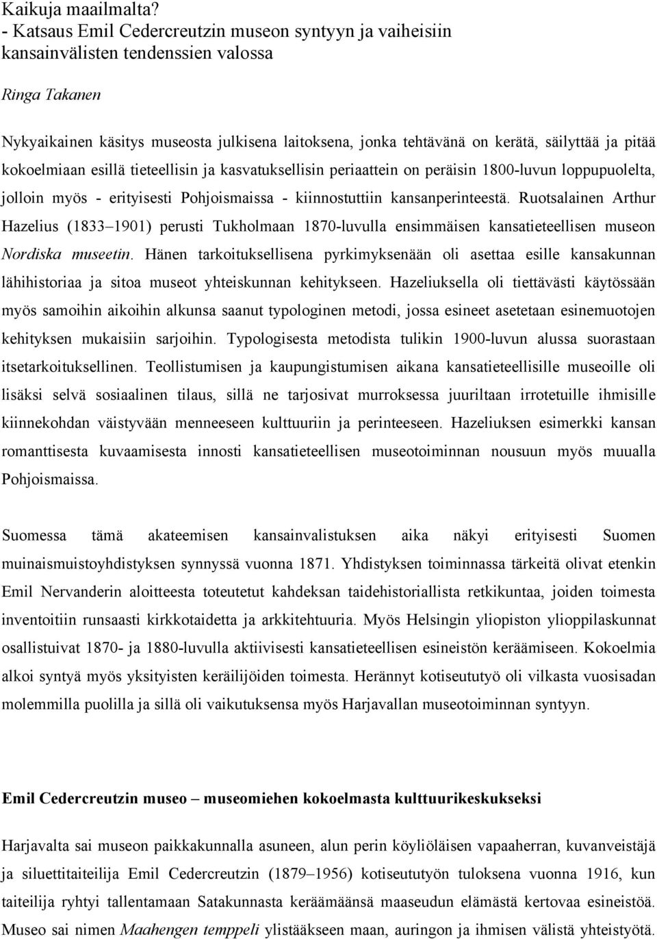 pitää kokoelmiaan esillä tieteellisin ja kasvatuksellisin periaattein on peräisin 1800-luvun loppupuolelta, jolloin myös - erityisesti Pohjoismaissa - kiinnostuttiin kansanperinteestä.