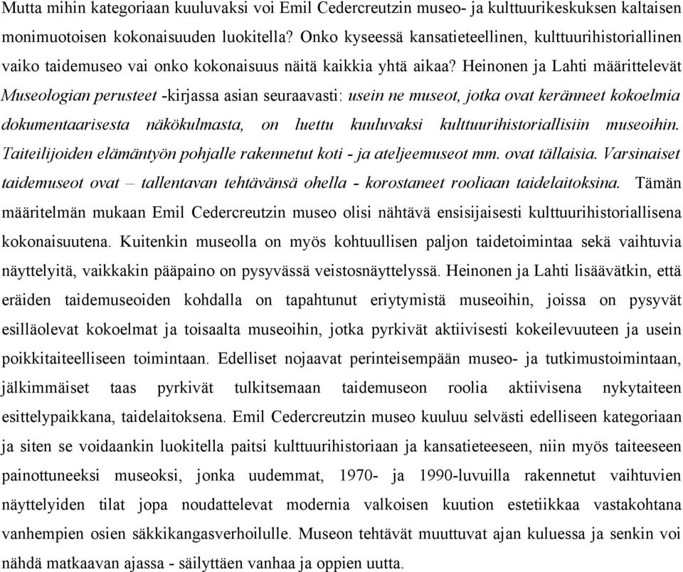 Heinonen ja Lahti määrittelevät Museologian perusteet -kirjassa asian seuraavasti: usein ne museot, jotka ovat keränneet kokoelmia dokumentaarisesta näkökulmasta, on luettu kuuluvaksi