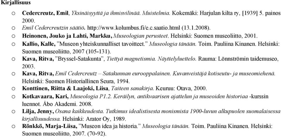 Pauliina Kinanen. Helsinki: Suomen museoliitto, 2007 (105-131). o Kava, Ritva, Bryssel-Satakunta, Tiettyä magnetismia. Näyttelyluettelo. Rauma: Lönnströmin taidemuseo, 2003.