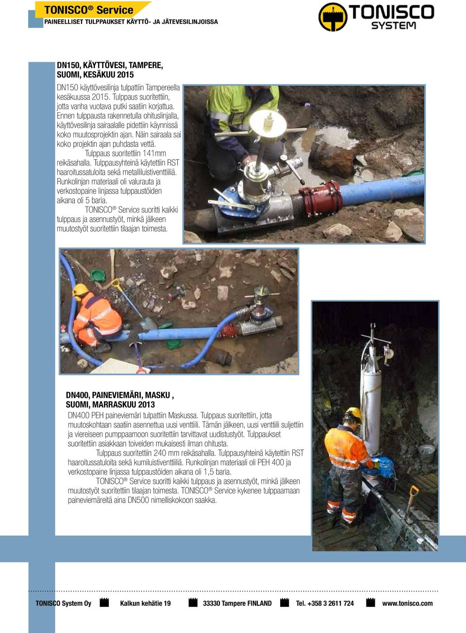 Näin sairaala sai koko projektin ajan puhdasta vettä. Tulppaus suoritettiin 141mm reikäsahalla. Tulppausyhteinä käytettiin RST haaroitussatuloita sekä metalliluistiventtiiliä.