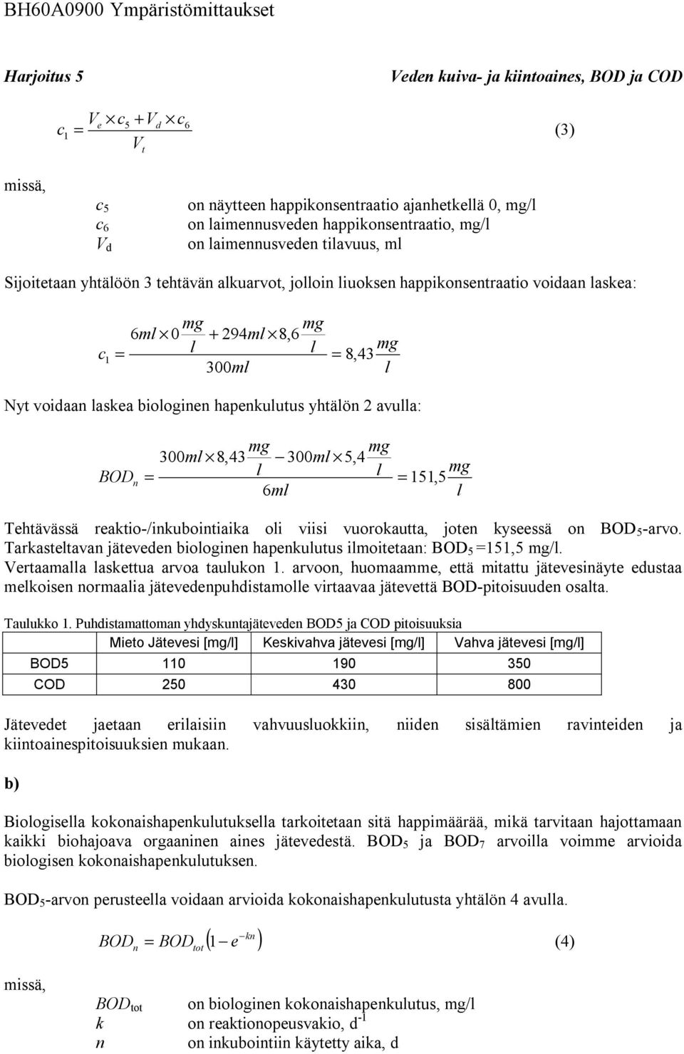 Tehtävässä reaktio-/inkubointiaika oi viisi vuorokautta, joten kyseessä on 5 -arvo. Tarkastetavan jäteveden biooginen hapenkuutus imoitetaan: 5 5,5 /. ertaamaa askettua arvoa tauukon.