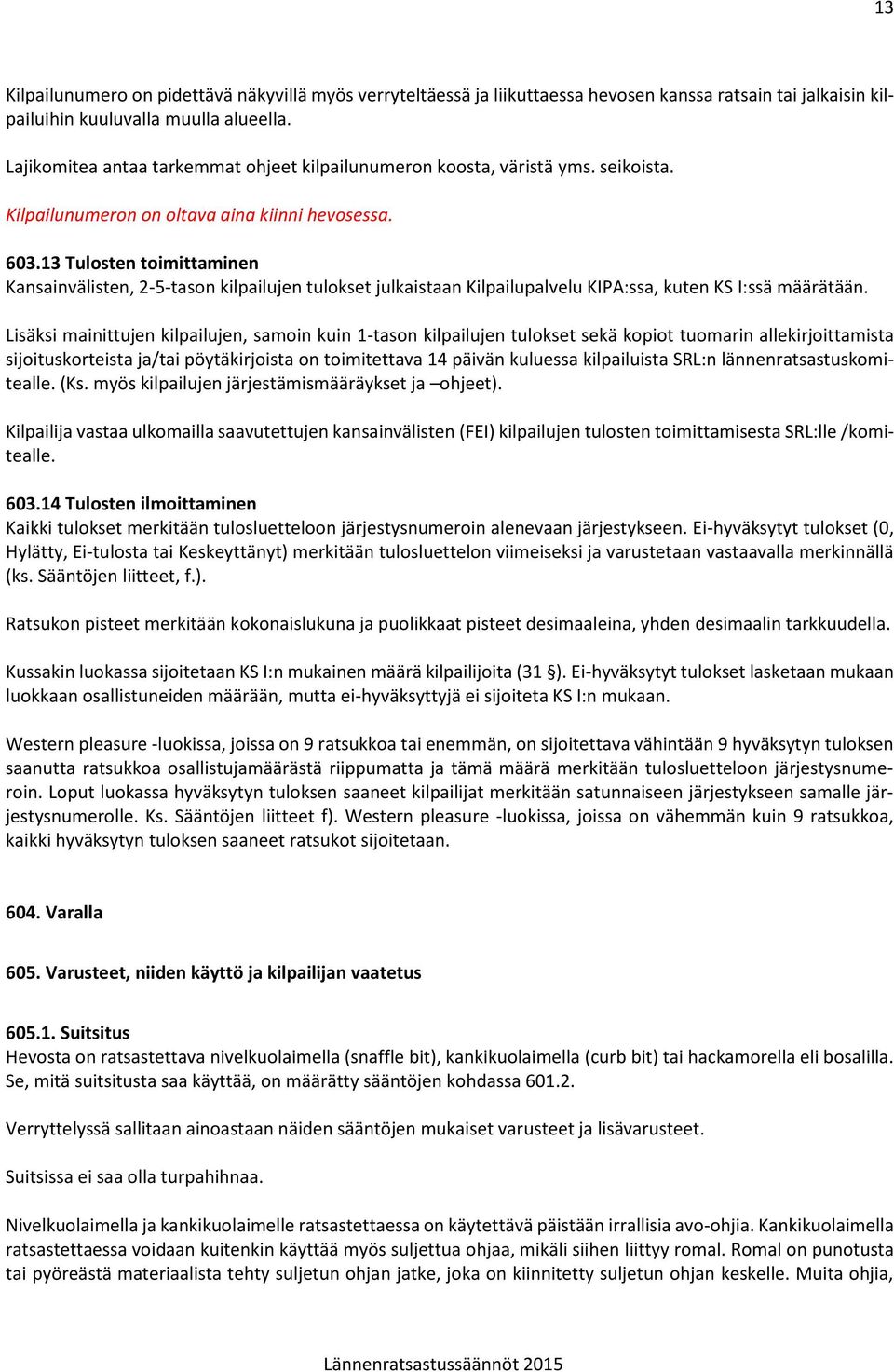 13 Tulosten toimittaminen Kansainvälisten, 2-5-tason kilpailujen tulokset julkaistaan Kilpailupalvelu KIPA:ssa, kuten KS I:ssä määrätään.