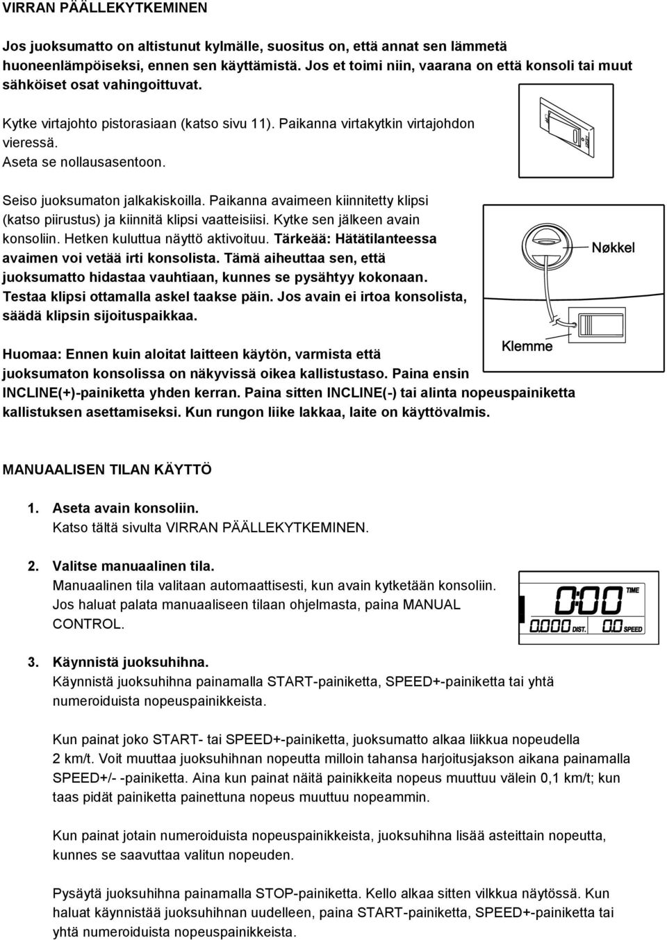 Seiso juoksumaton jalkakiskoilla. Paikanna avaimeen kiinnitetty klipsi (katso piirustus) ja kiinnitä klipsi vaatteisiisi. Kytke sen jälkeen avain konsoliin. Hetken kuluttua näyttö aktivoituu.