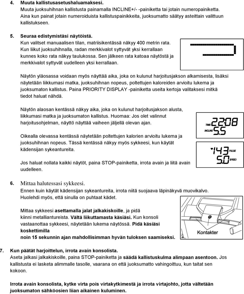Kun valitset manuaalisen tilan, matriisikentässä näkyy 400 metrin rata. Kun liikut juoksuhihnalla, radan merkkivalot syttyvät yksi kerrallaan kunnes koko rata näkyy taulukossa.