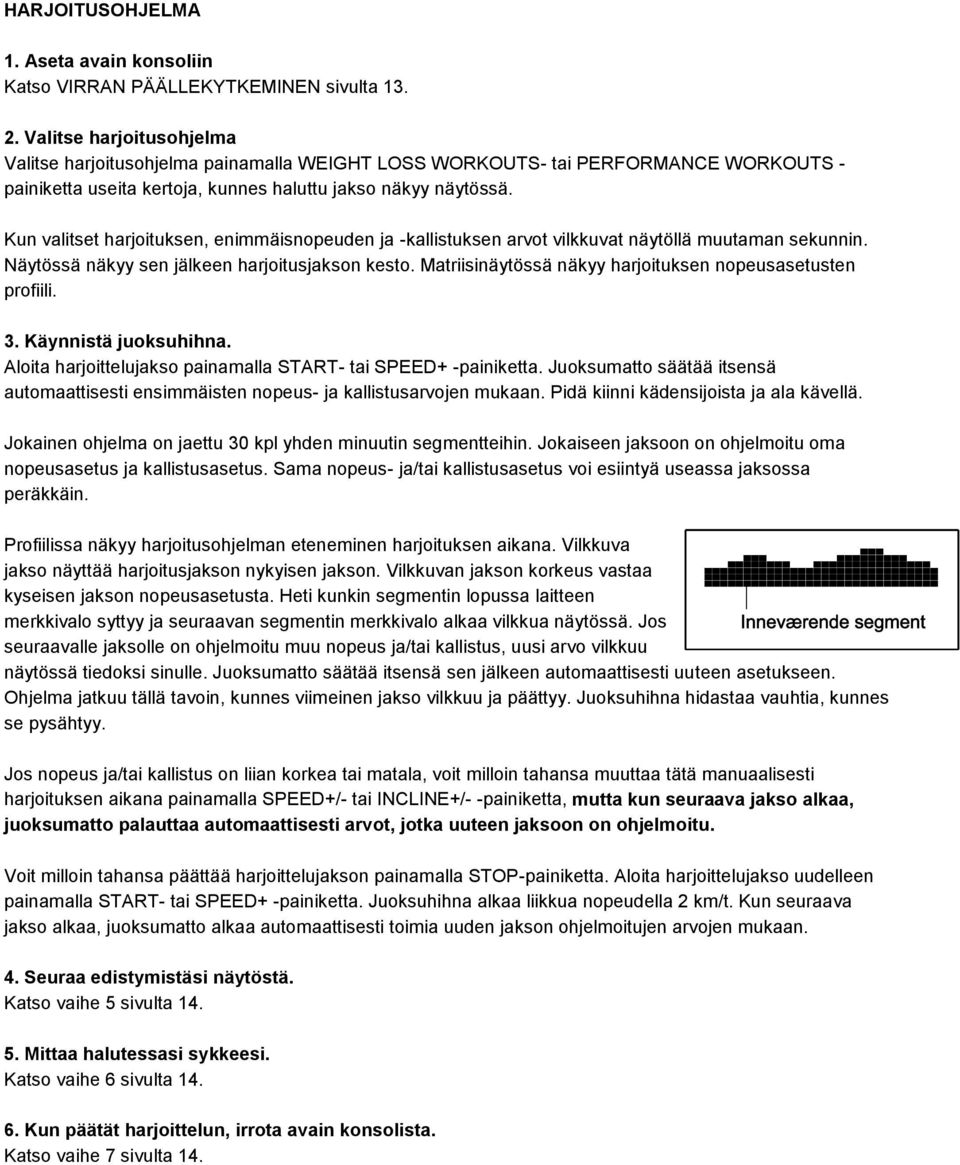 Kun valitset harjoituksen, enimmäisnopeuden ja -kallistuksen arvot vilkkuvat näytöllä muutaman sekunnin. Näytössä näkyy sen jälkeen harjoitusjakson kesto.