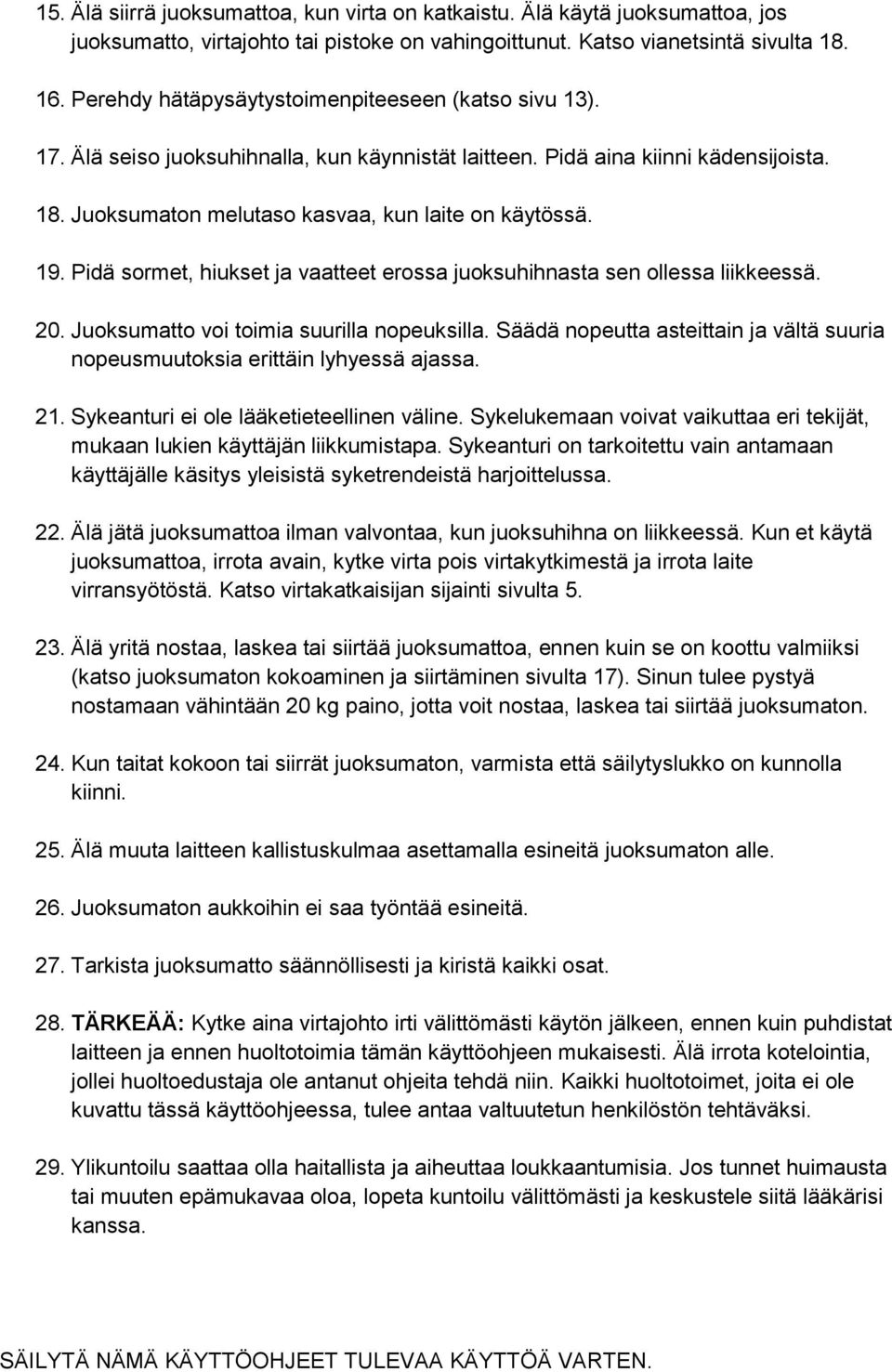 Pidä sormet, hiukset ja vaatteet erossa juoksuhihnasta sen ollessa liikkeessä. 20. Juoksumatto voi toimia suurilla nopeuksilla.