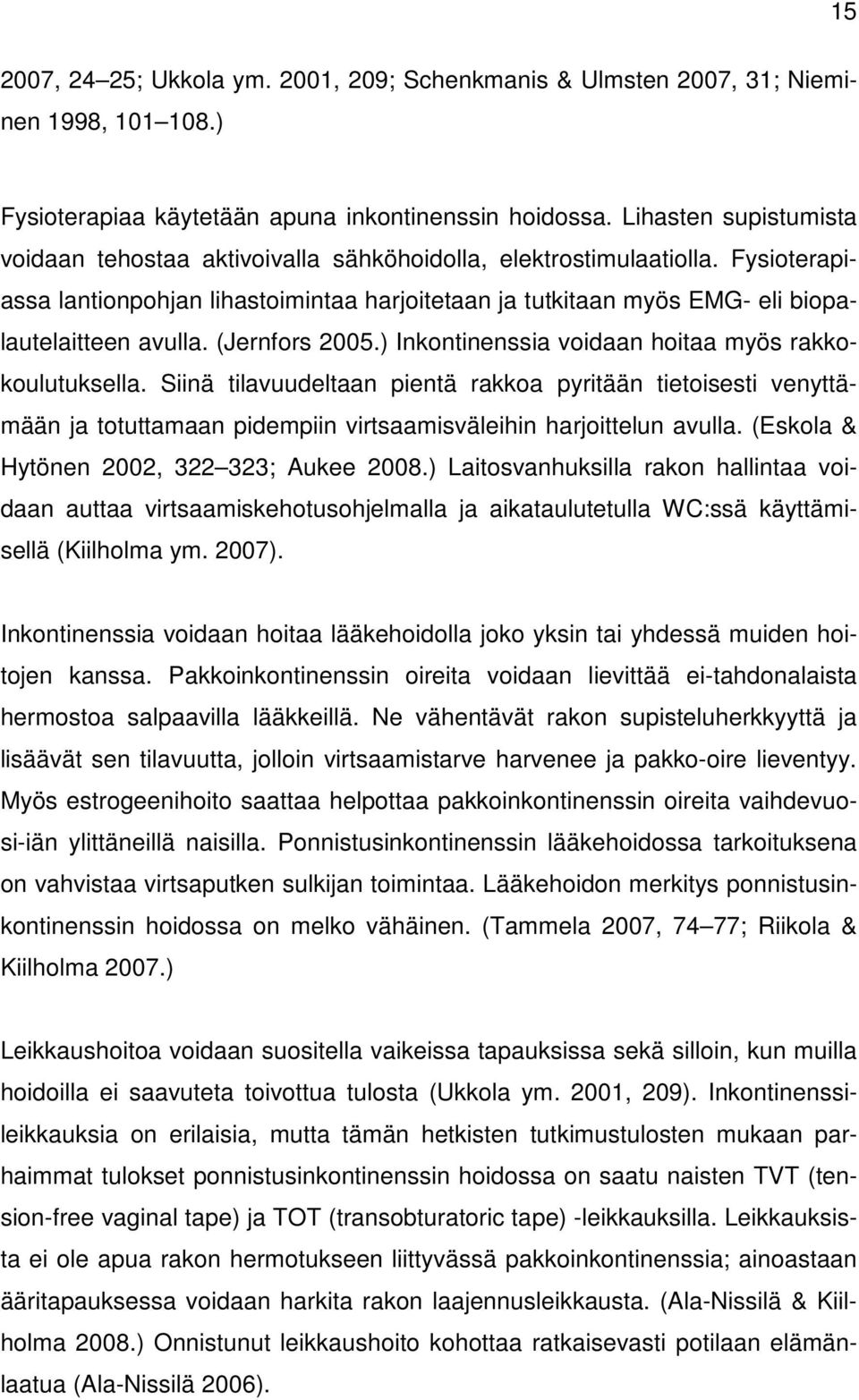 Fysioterapiassa lantionpohjan lihastoimintaa harjoitetaan ja tutkitaan myös EMG- eli biopalautelaitteen avulla. (Jernfors 2005.) Inkontinenssia voidaan hoitaa myös rakkokoulutuksella.