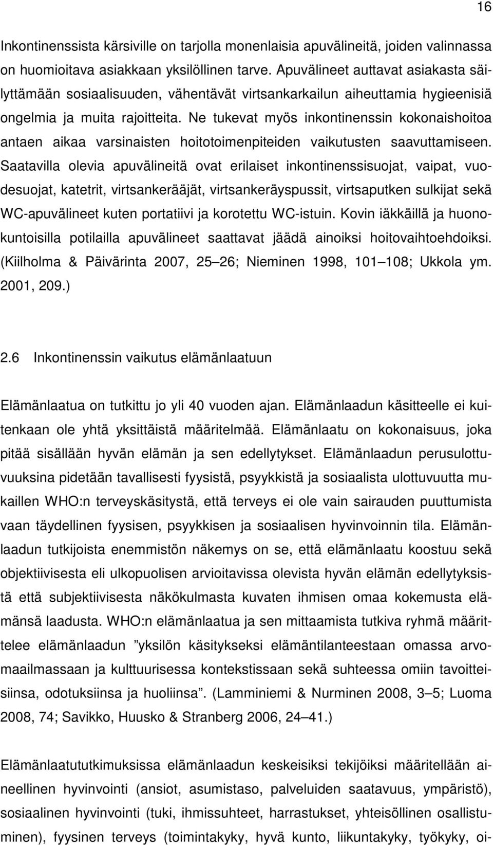 Ne tukevat myös inkontinenssin kokonaishoitoa antaen aikaa varsinaisten hoitotoimenpiteiden vaikutusten saavuttamiseen.