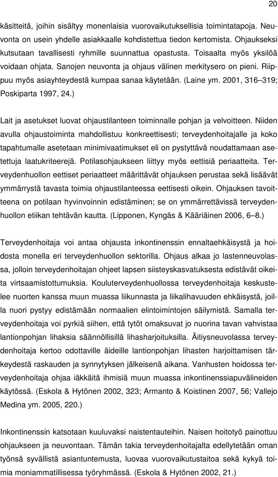 Riippuu myös asiayhteydestä kumpaa sanaa käytetään. (Laine ym. 2001, 316 319; Poskiparta 1997, 24.) Lait ja asetukset luovat ohjaustilanteen toiminnalle pohjan ja velvoitteen.