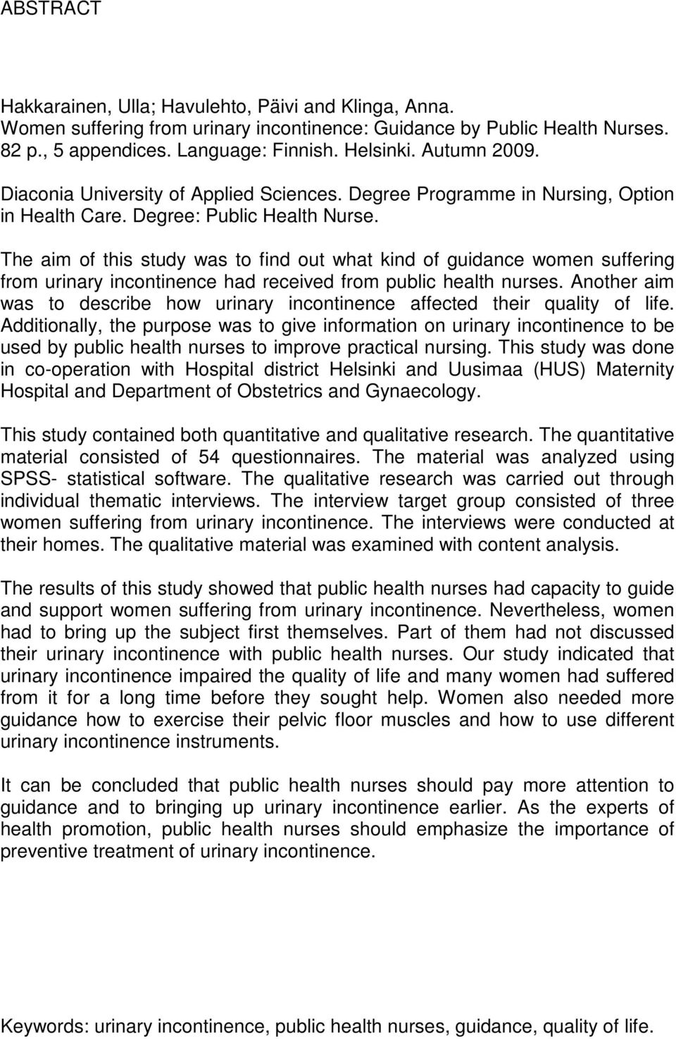 The aim of this study was to find out what kind of guidance women suffering from urinary incontinence had received from public health nurses.