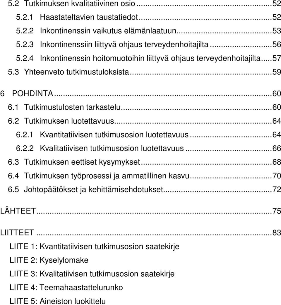 .. 64 6.2.1 Kvantitatiivisen tutkimusosion luotettavuus... 64 6.2.2 Kvalitatiivisen tutkimusosion luotettavuus... 66 6.3 Tutkimuksen eettiset kysymykset... 68 6.