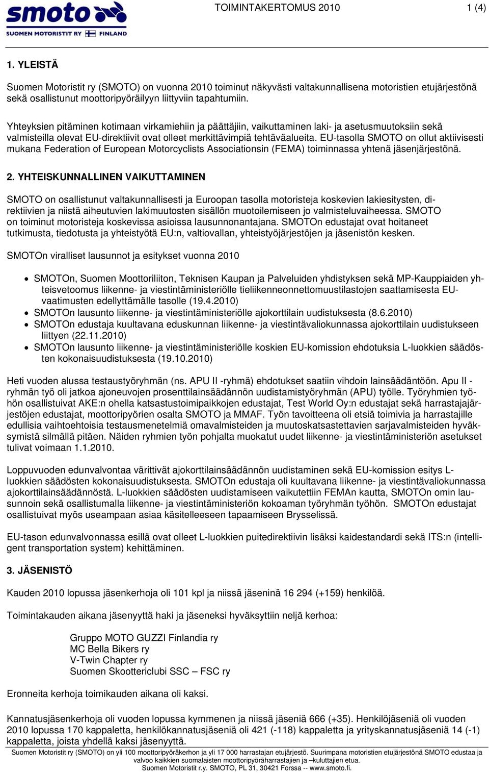 Yhteyksien pitäminen kotimaan virkamiehiin ja päättäjiin, vaikuttaminen laki- ja asetusmuutoksiin sekä valmisteilla olevat EU-direktiivit ovat olleet merkittävimpiä tehtäväalueita.