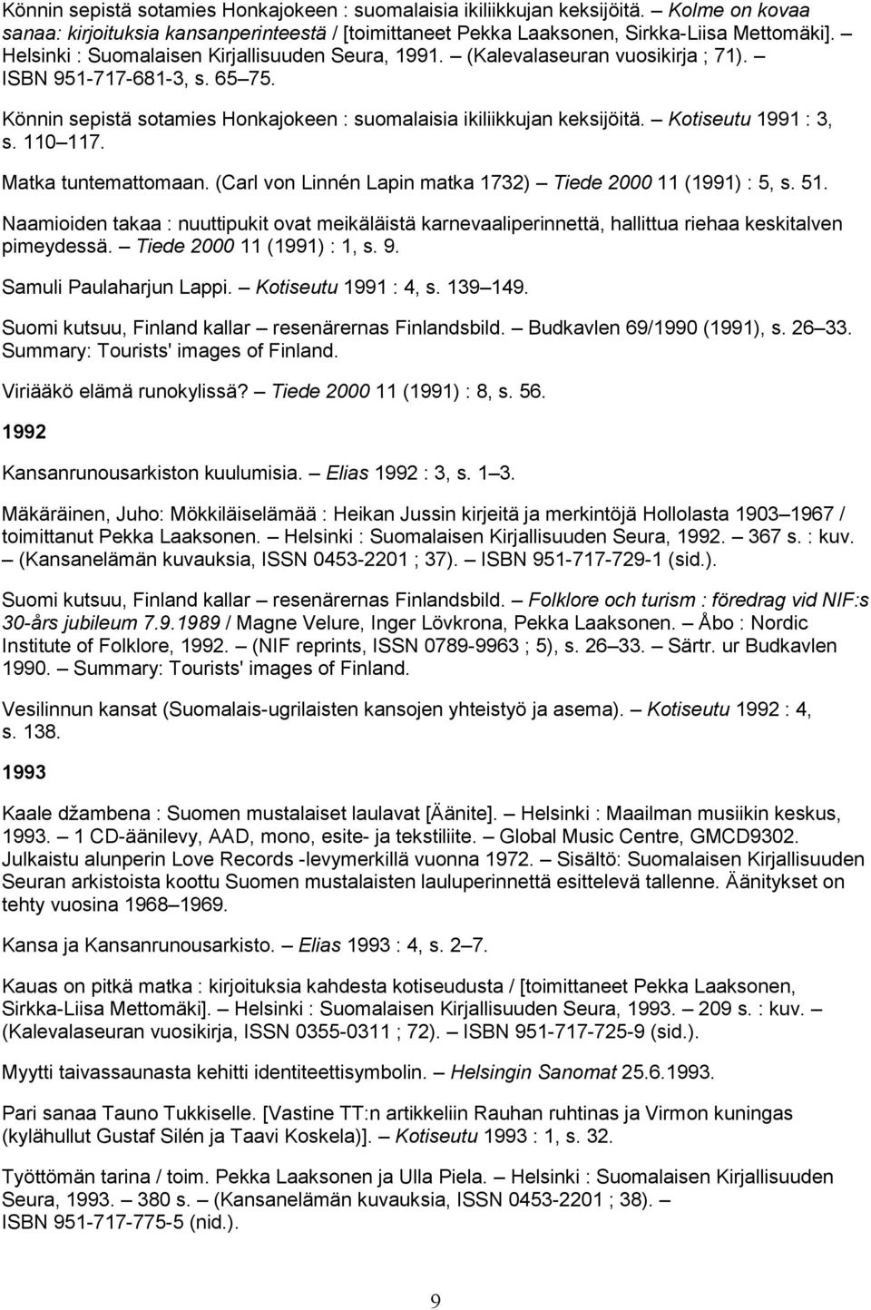 Kotiseutu 1991 : 3, s. 110 117. Matka tuntemattomaan. (Carl von Linnén Lapin matka 1732) Tiede 2000 11 (1991) : 5, s. 51.