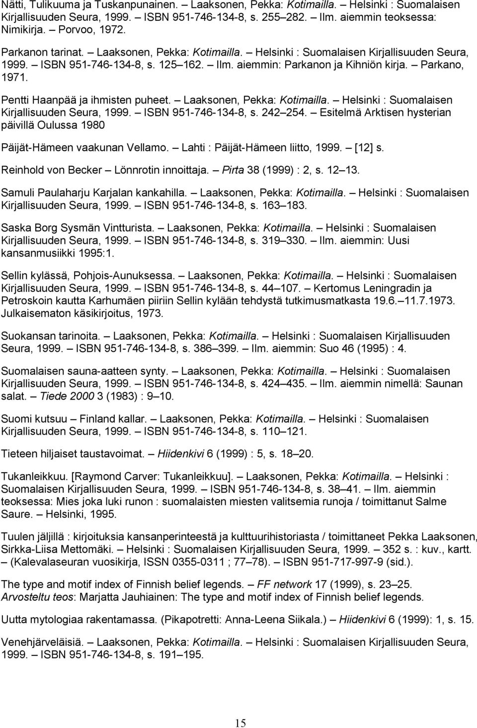 Pentti Haanpää ja ihmisten puheet. Laaksonen, Pekka: Kotimailla. Helsinki : Suomalaisen Kirjallisuuden Seura, 1999. ISBN 951-746-134-8, s. 242 254.