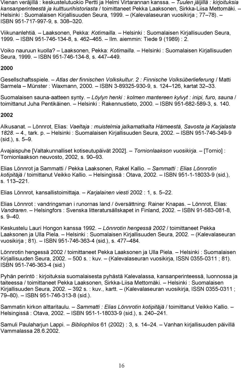 Helsinki : Suomalaisen Kirjallisuuden Seura, 1999. ISBN 951-746-134-8, s. 462 465. Ilm. aiemmin: Tiede 9 (1989) : 2. Voiko nauruun kuolla? Laaksonen, Pekka: Kotimailla.