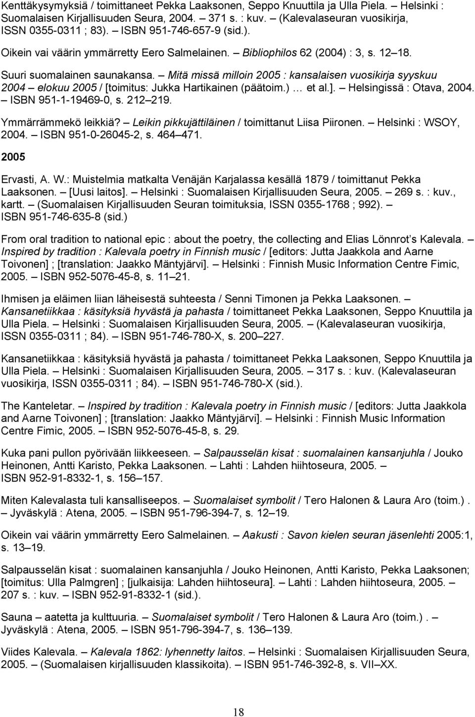 Mitä missä milloin 2005 : kansalaisen vuosikirja syyskuu 2004 elokuu 2005 / [toimitus: Jukka Hartikainen (päätoim.) et al.]. Helsingissä : Otava, 2004. ISBN 951-1-19469-0, s. 212 219.