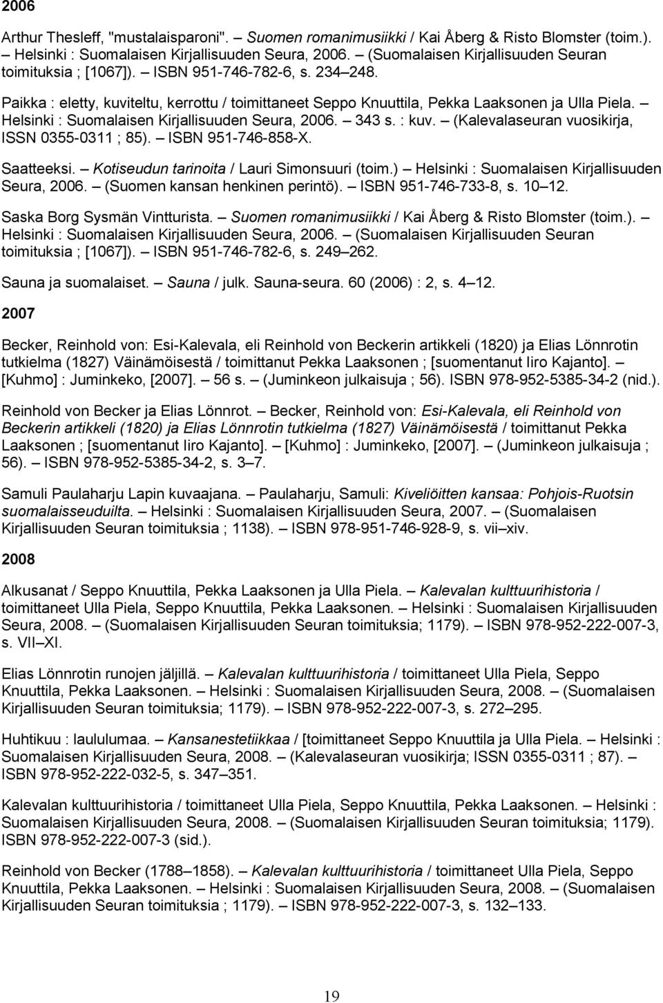 Helsinki : Suomalaisen Kirjallisuuden Seura, 2006. 343 s. : kuv. (Kalevalaseuran vuosikirja, ISSN 0355-0311 ; 85). ISBN 951-746-858-X. Saatteeksi. Kotiseudun tarinoita / Lauri Simonsuuri (toim.