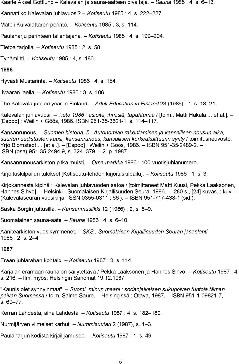 1986 Hyvästi Mustarinta. Kotiseutu 1986 : 4, s. 154. Iivaaran laella. Kotiseutu 1986 : 3, s. 106. The Kalevala jubilee year in Finland. Adult Education in Finland 23 (1986) : 1, s. 18 21.