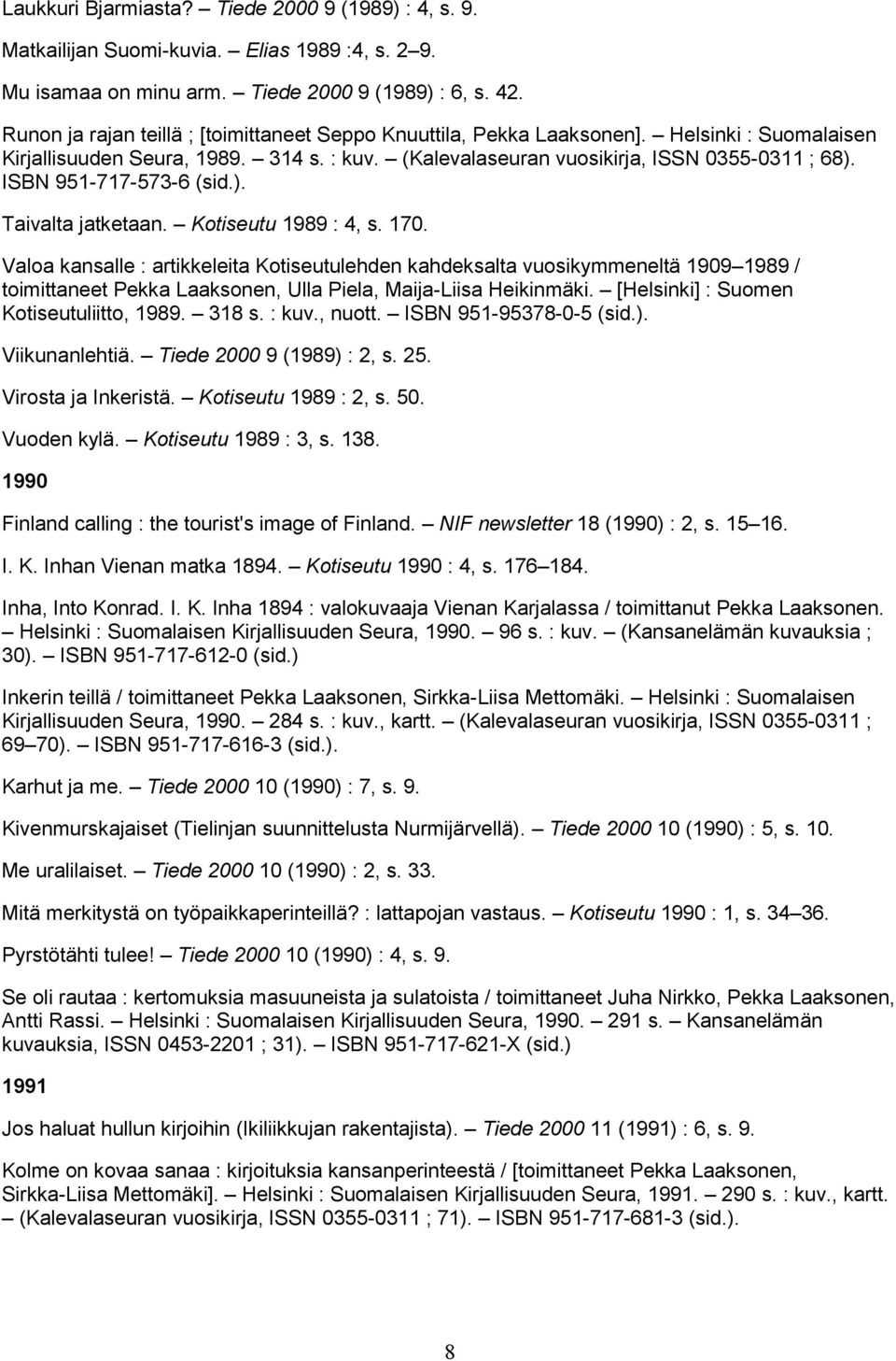 ISBN 951-717-573-6 (sid.). Taivalta jatketaan. Kotiseutu 1989 : 4, s. 170.