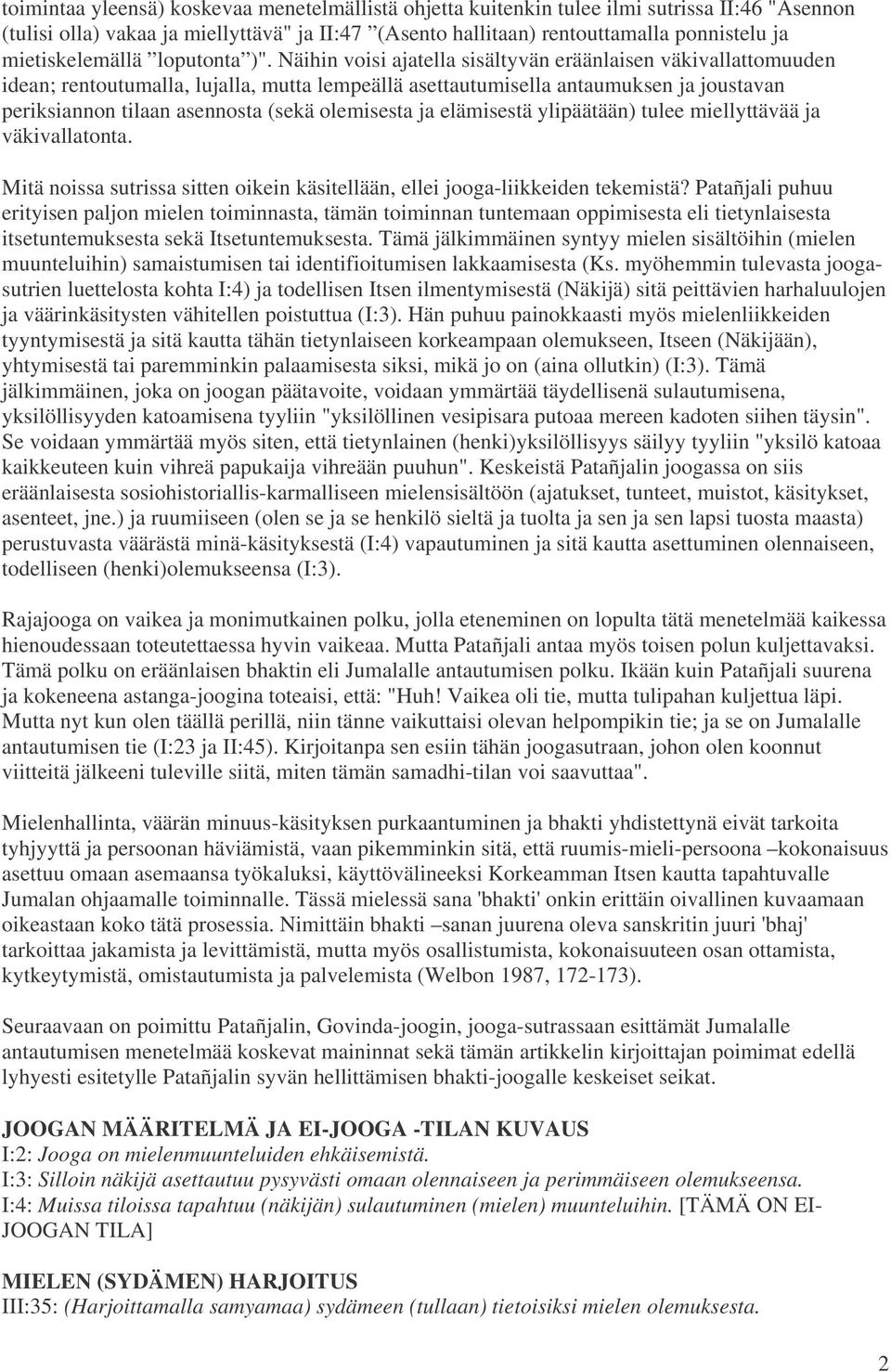 tilaan asennosta (sekä olemisesta ja elämisestä ylipäätään) tulee miellyttävää ja väkivallatonta. Mitä noissa sutrissa sitten oikein käsitellään, ellei jooga-liikkeiden tekemistä?