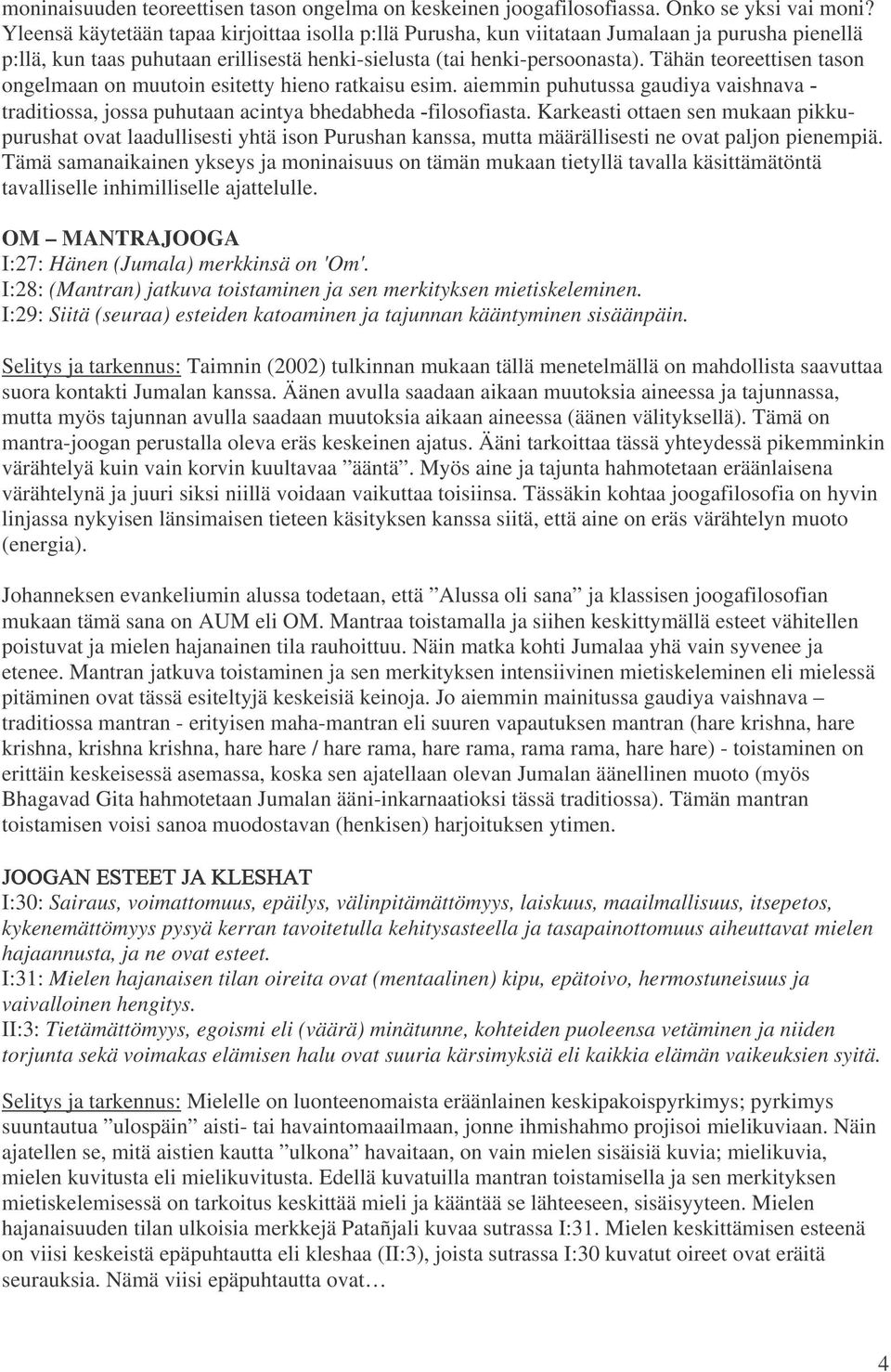 Tähän teoreettisen tason ongelmaan on muutoin esitetty hieno ratkaisu esim. aiemmin puhutussa gaudiya vaishnava traditiossa, jossa puhutaan acintya bhedabhedafilosofiasta.